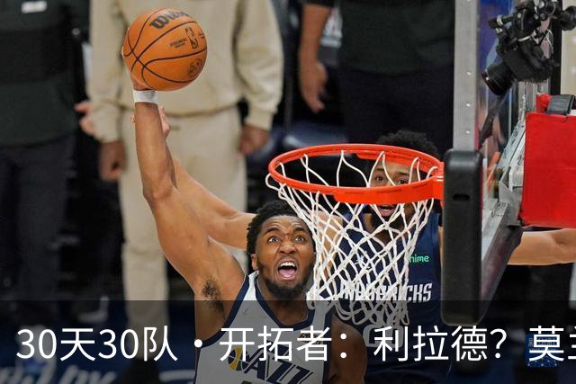 30天30队·开拓者：利拉德？莫兰特？